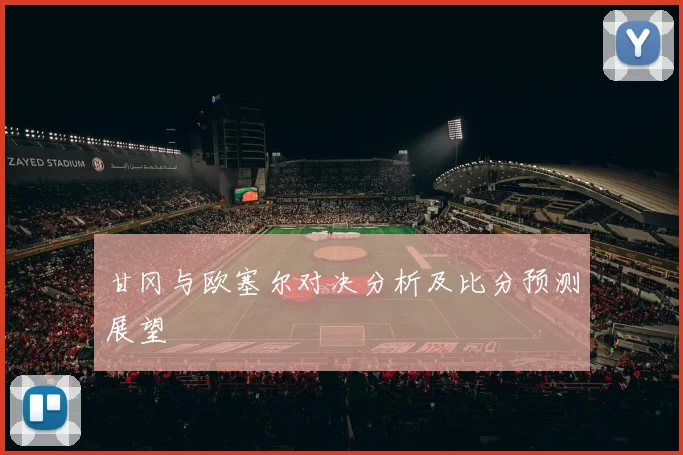 甘冈与欧塞尔对决分析及比分预测展望