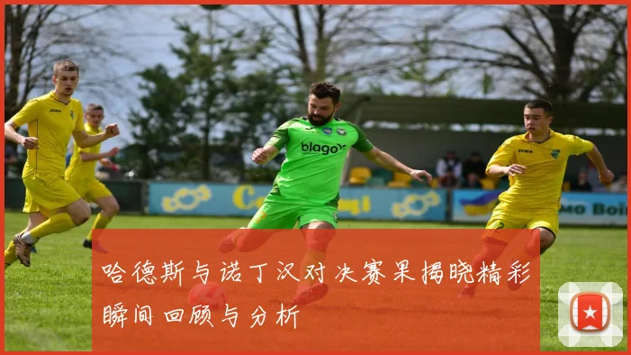 哈德斯与诺丁汉对决赛果揭晓精彩瞬间回顾与分析