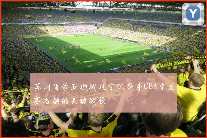 苏州肯帝亚迎战辽宁队争夺CBA季后赛名额的关键战役