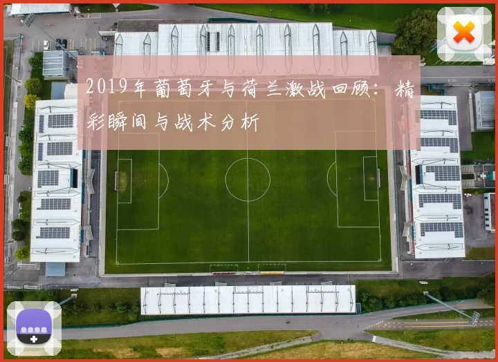 2019年葡萄牙与荷兰激战回顾：精彩瞬间与战术分析