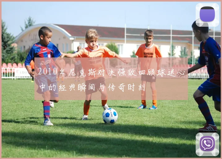 2010年尼克斯对决强敌回顾球迷心中的经典瞬间与传奇时刻