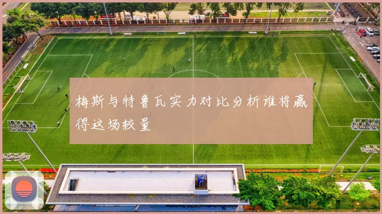 梅斯与特鲁瓦实力对比分析谁将赢得这场较量