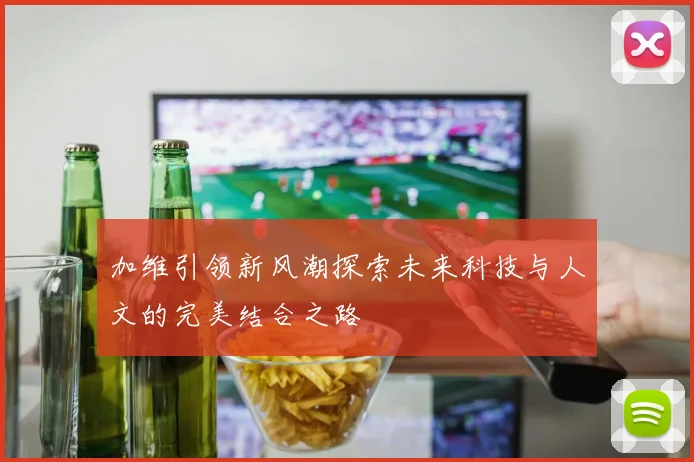 加维引领新风潮探索未来科技与人文的完美结合之路